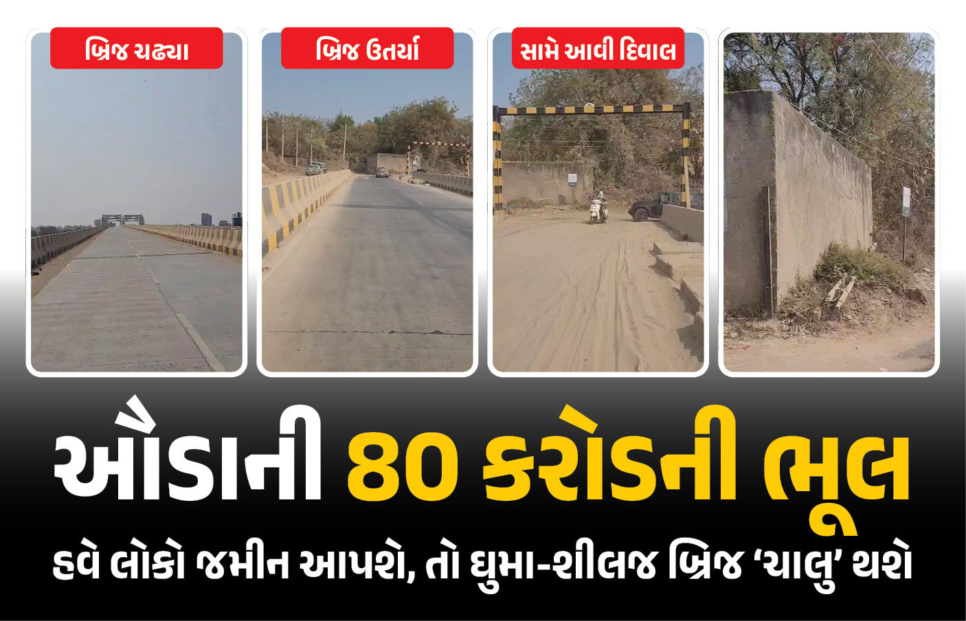 ગ્રાઉન્ડ રિપોર્ટઃ ઘુમા-શીલજ બ્રિજમાં બકરું કાઢતાં ઊંટ પેઠું, ઔડાની ‘80 કરોડની ભૂલ’ સુધારવા સરકારને જમીનનો આખો ઝોન બદલવો પડ્યો 1 - image