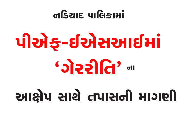 નડિયાદ પાલિકામાં પીએફ-ઈએસઆઈમાં 'ગેરરીતિ'ના આક્ષેપ સાથે તપાસની માગણી 1 - image
